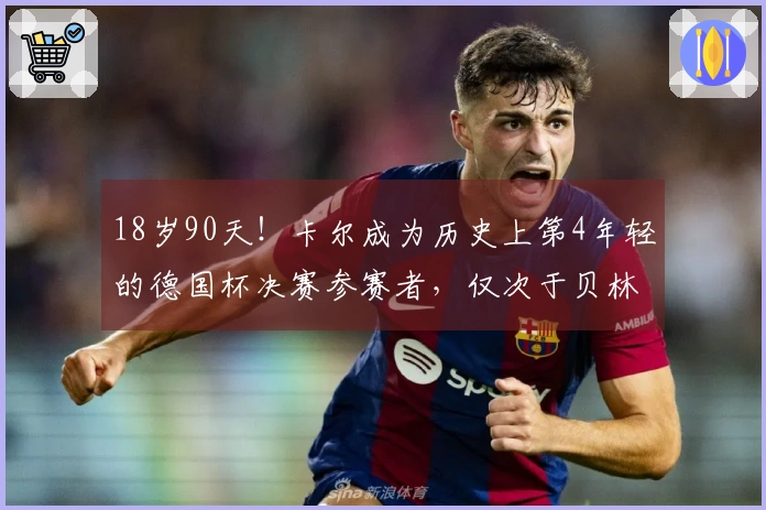18岁90天！卡尔成为历史上第4年轻的德国杯决赛参赛者，仅次于贝林等人
