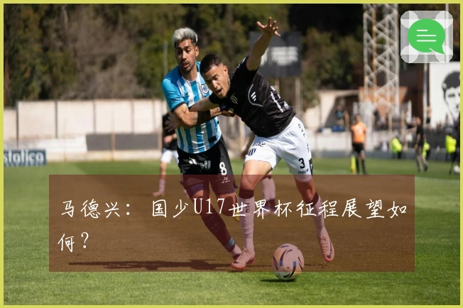 马德兴：国少U17世界杯征程展望如何？