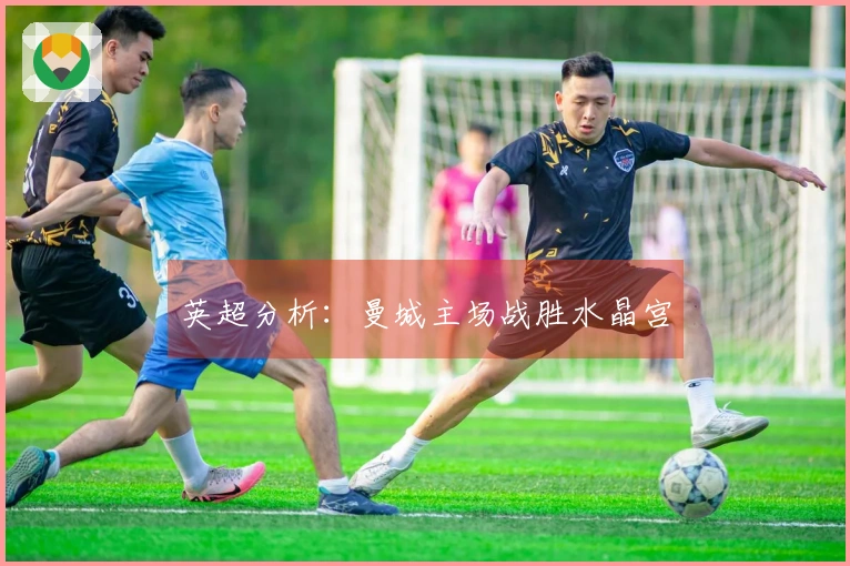 英超分析：曼城主场战胜水晶宫
